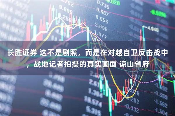 长胜证券 这不是剧照，而是在对越自卫反击战中，战地记者拍摄的真实画面 谅山省府